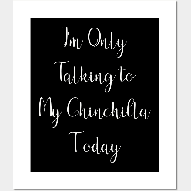 I'm Only Talking to My Chinchilla Today Wall Art by DANPUBLIC